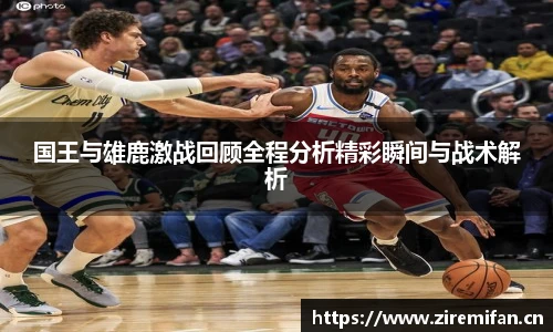 威廉体育williamhill国王与雄鹿激战回顾全程分析精彩瞬间与战术解析