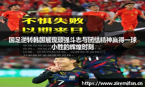 威廉体育williamhill国足逆转韩国展现顽强斗志与团结精神赢得一球小胜的辉煌时刻
